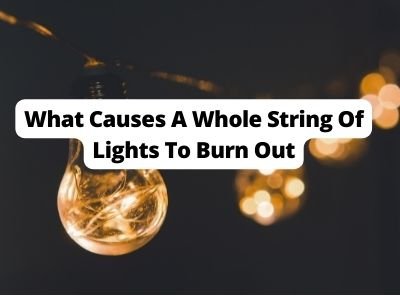 What Causes A Whole String Of Lights To Burn Out